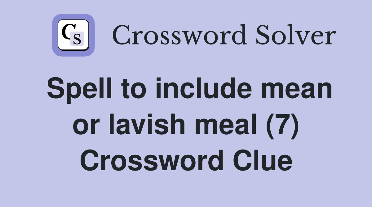 Spell to include mean or lavish meal (7) Crossword Clue