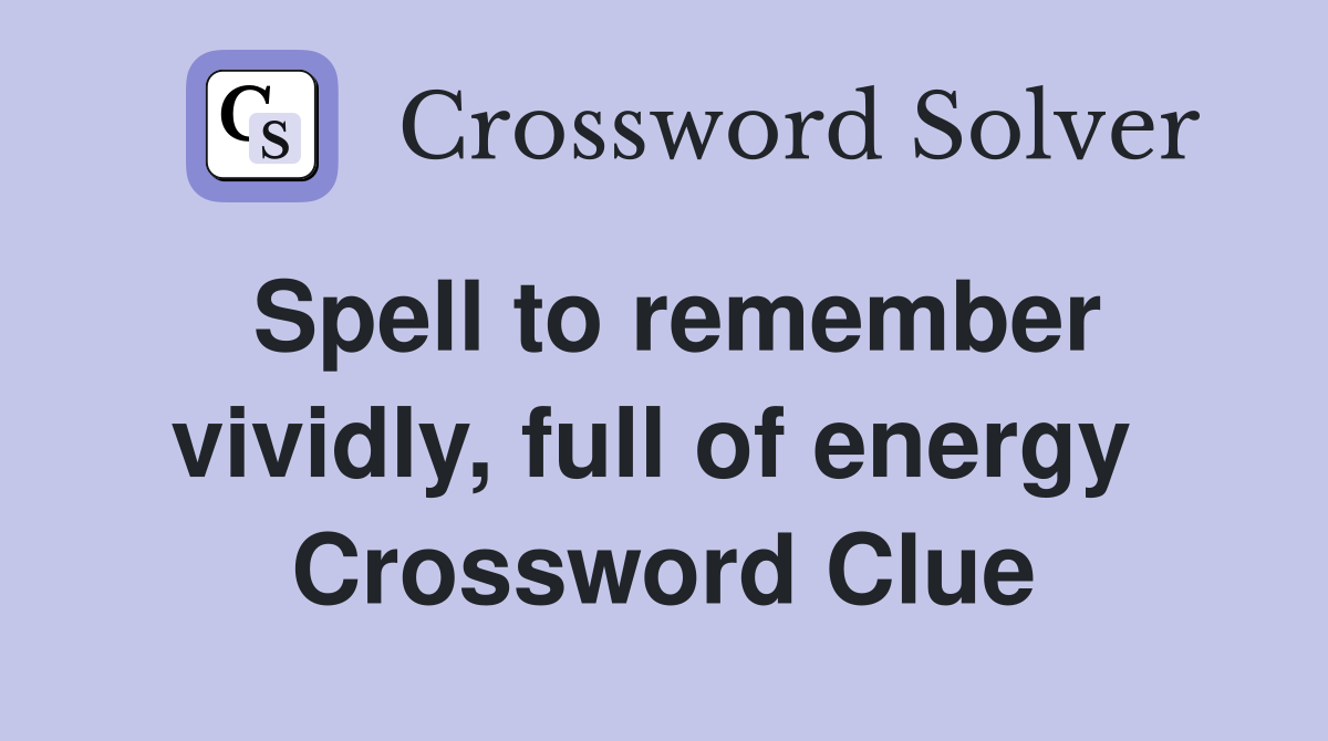 Spell to remember vividly, full of energy  Crossword Clue