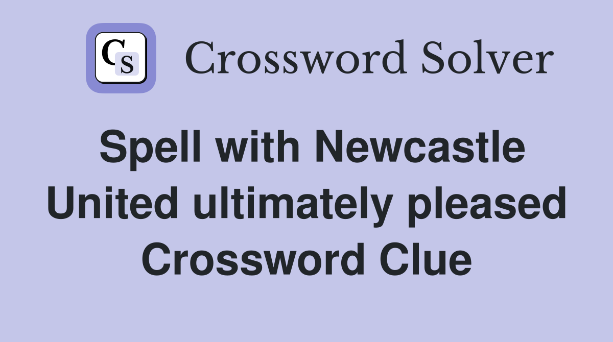 Spell with Newcastle United ultimately pleased Crossword Clue