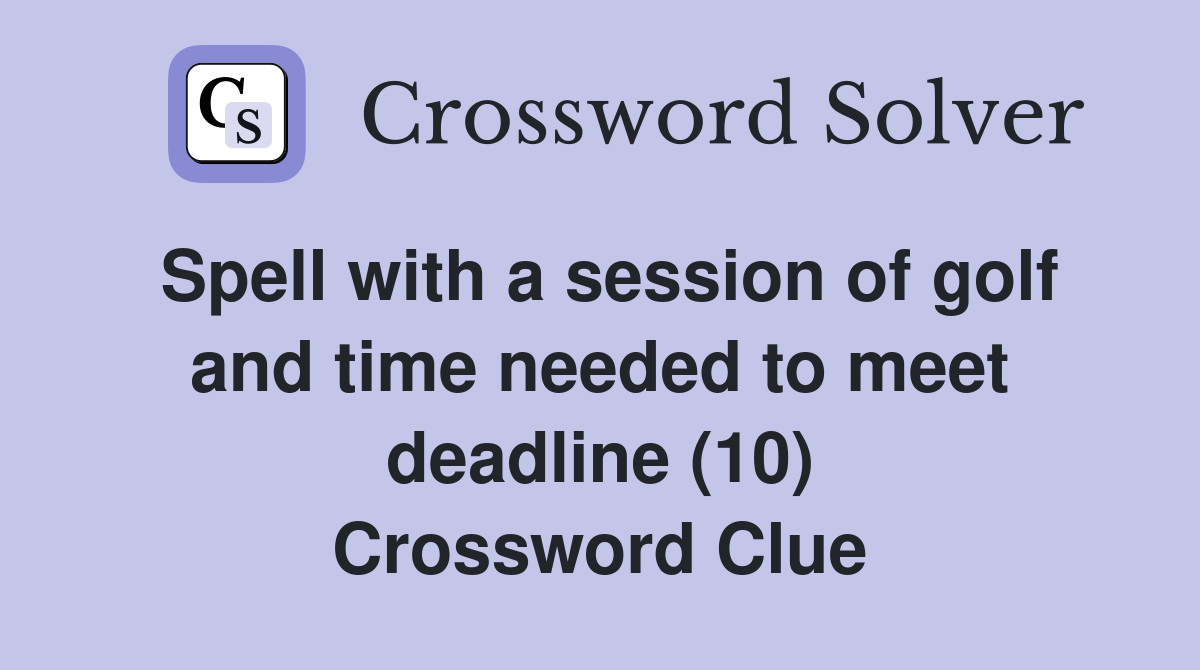 Spell with a session of golf and time needed to meet deadline (10) Crossword Clue