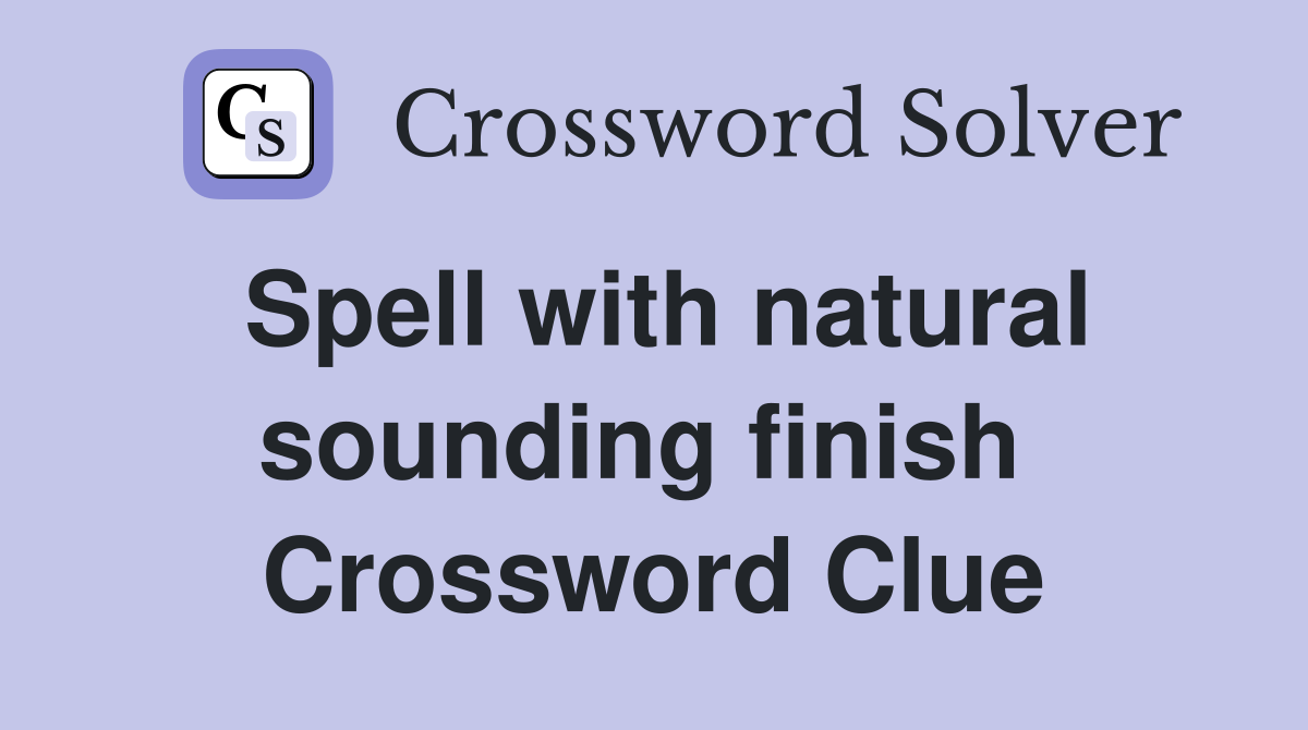 Spell with natural sounding finish  Crossword Clue