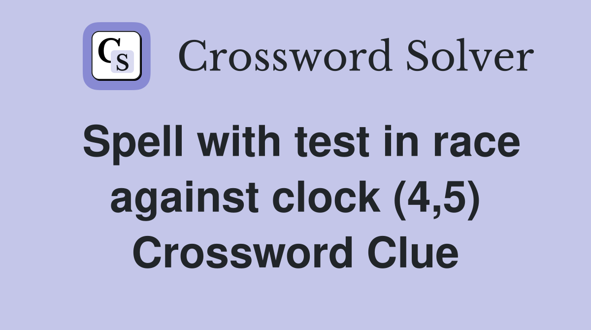 Spell with test in race against clock (4,5) Crossword Clue