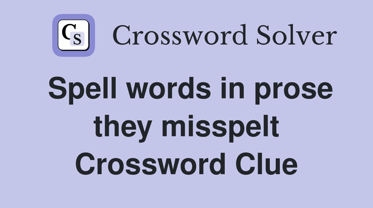Spell words in prose they misspelt Crossword Clue