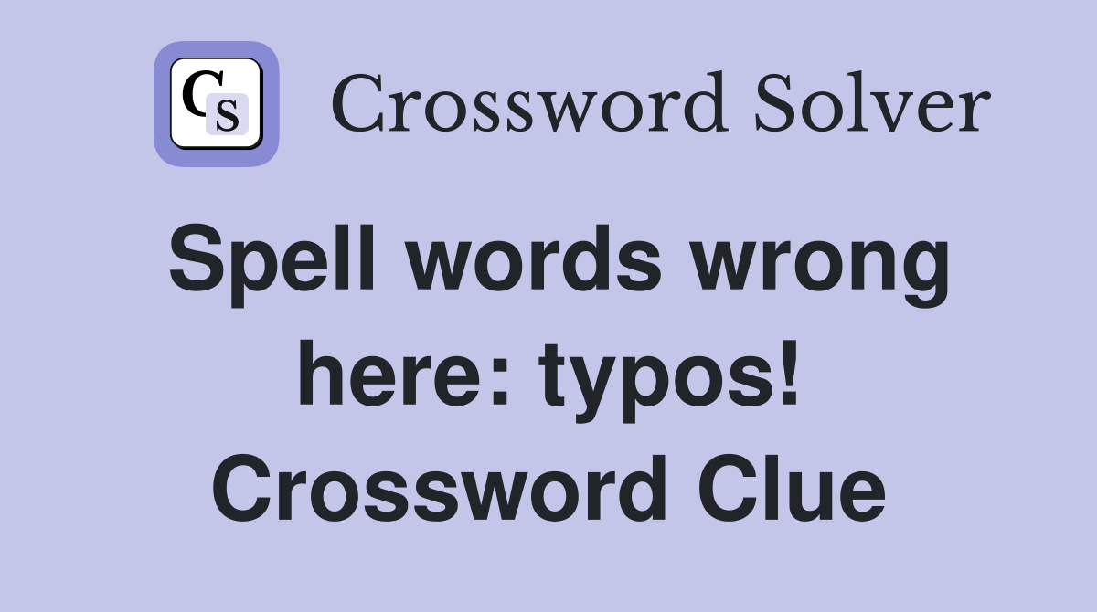 Spell words wrong here: typos! Crossword Clue