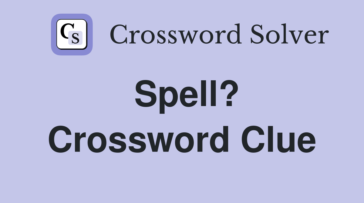 Spell? Crossword Clue
