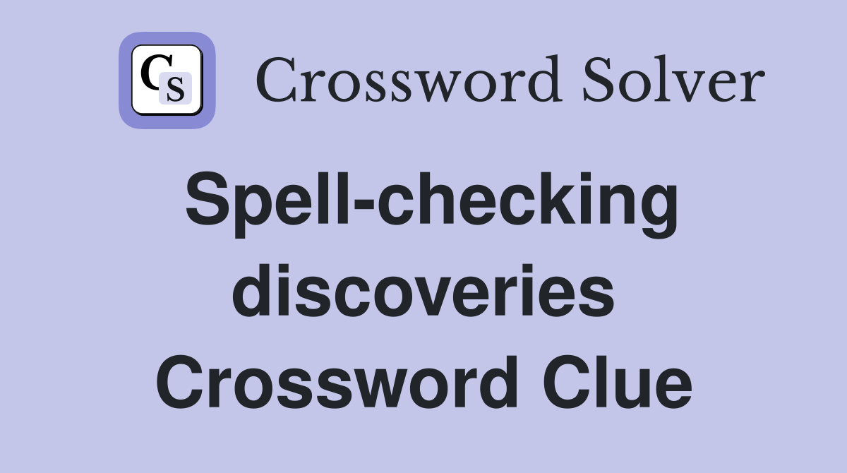 Spell-checking discoveries Crossword Clue