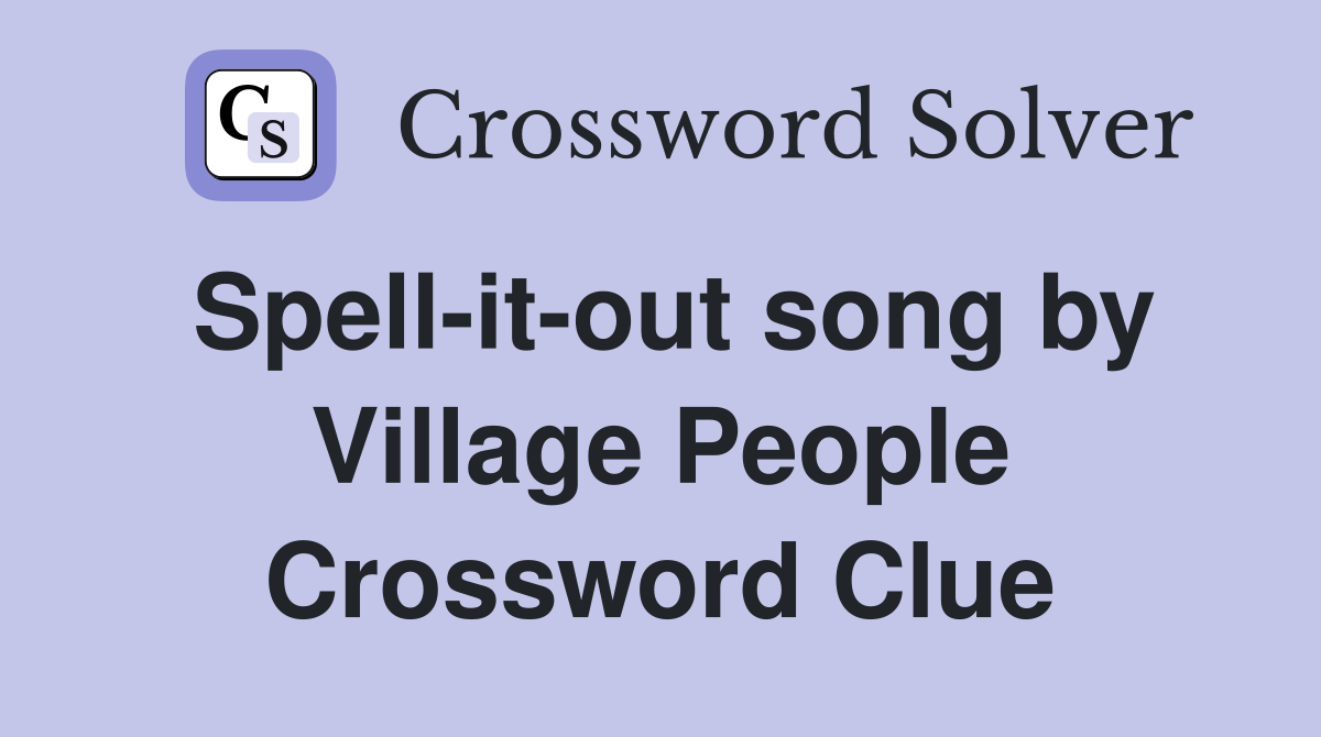Spell-it-out song by Village People Crossword Clue