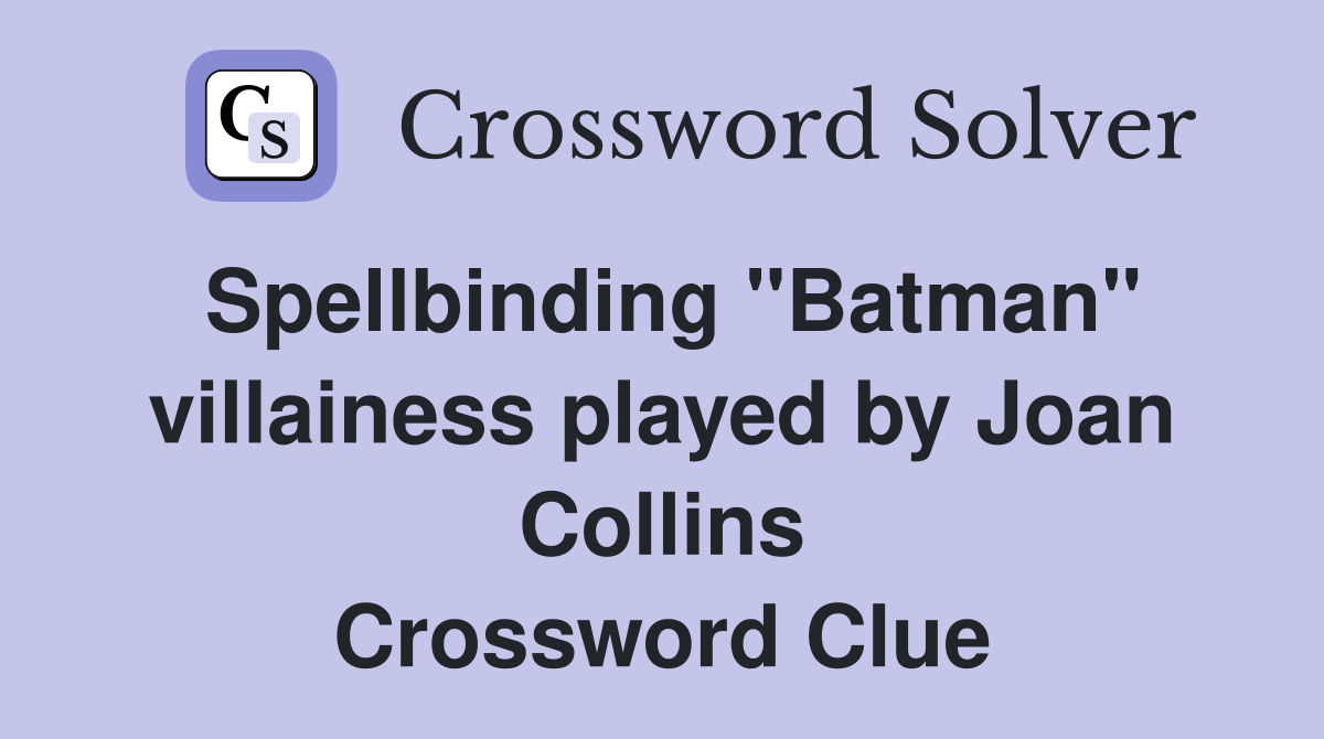 Spellbinding "Batman" villainess played by Joan Collins Crossword Clue
