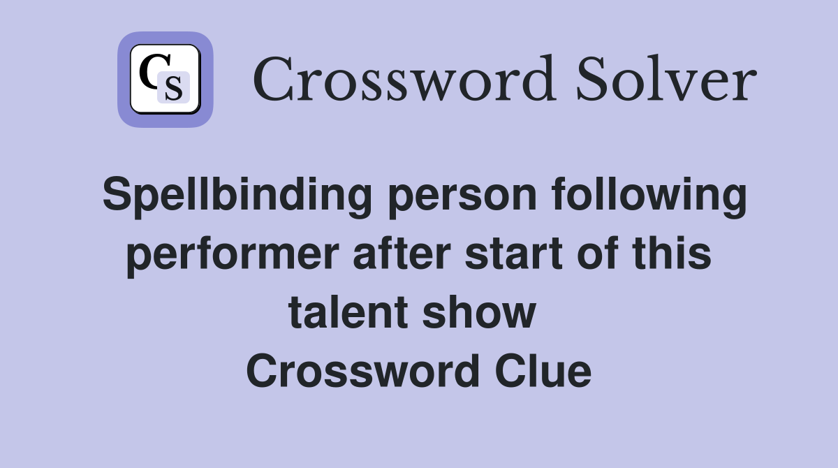 Spellbinding person following performer after start of this talent show  Crossword Clue