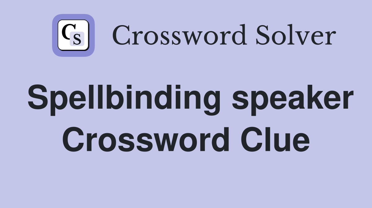 Spellbinding speaker Crossword Clue