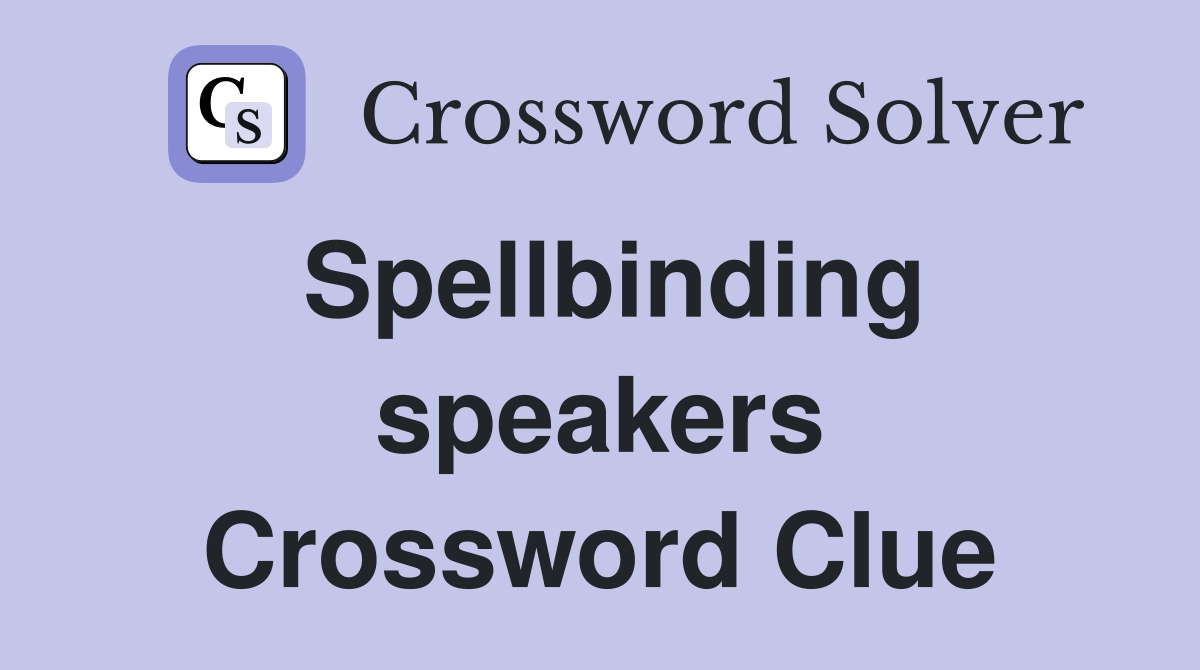Spellbinding speakers Crossword Clue