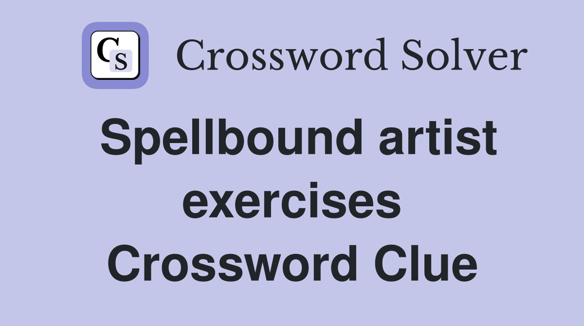 Spellbound artist exercises Crossword Clue