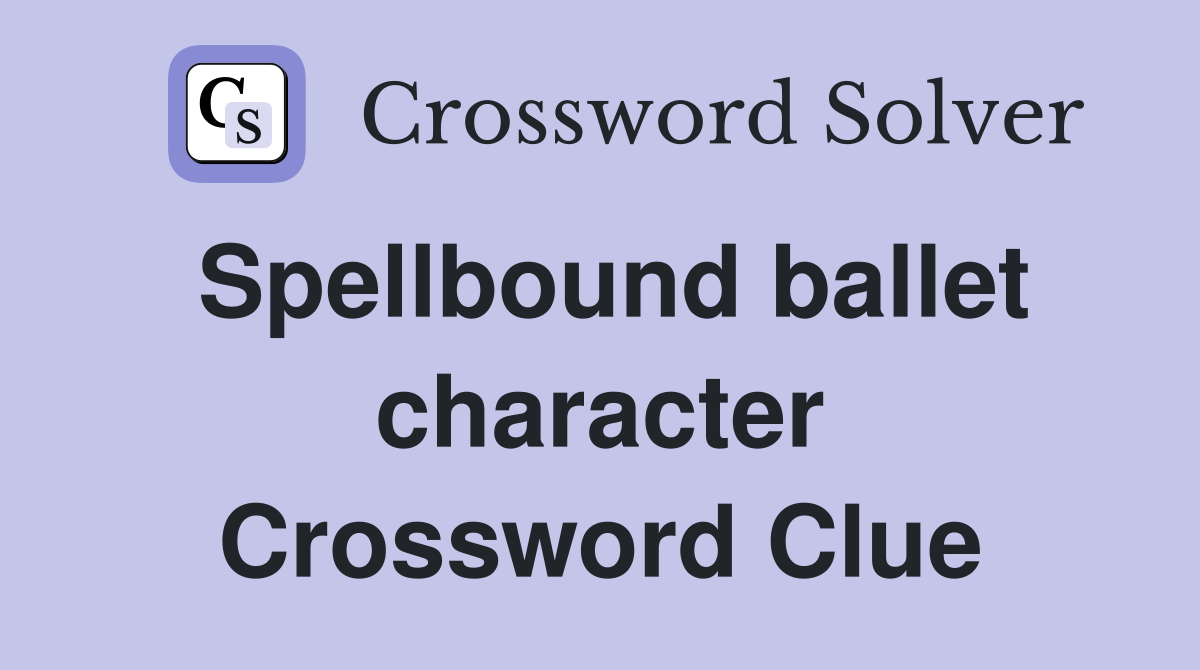Spellbound ballet character Crossword Clue