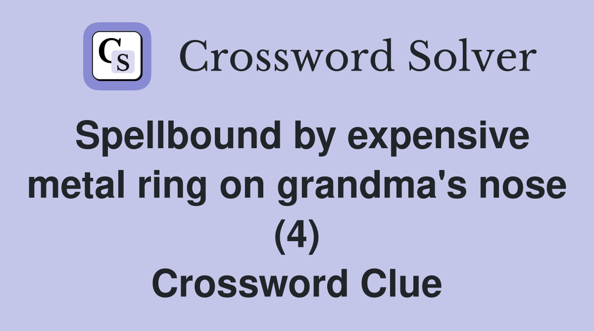 Spellbound by expensive metal ring on grandma's nose (4) Crossword Clue