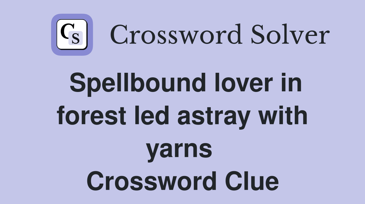 Spellbound lover in forest led astray with yarns  Crossword Clue
