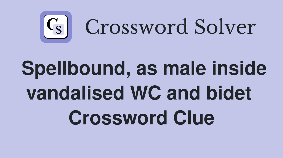 Spellbound, as male inside vandalised WC and bidet  Crossword Clue