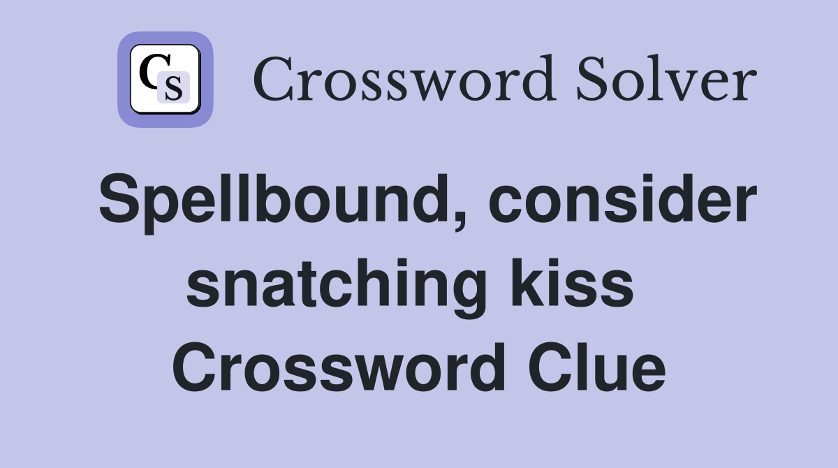Spellbound, consider snatching kiss  Crossword Clue