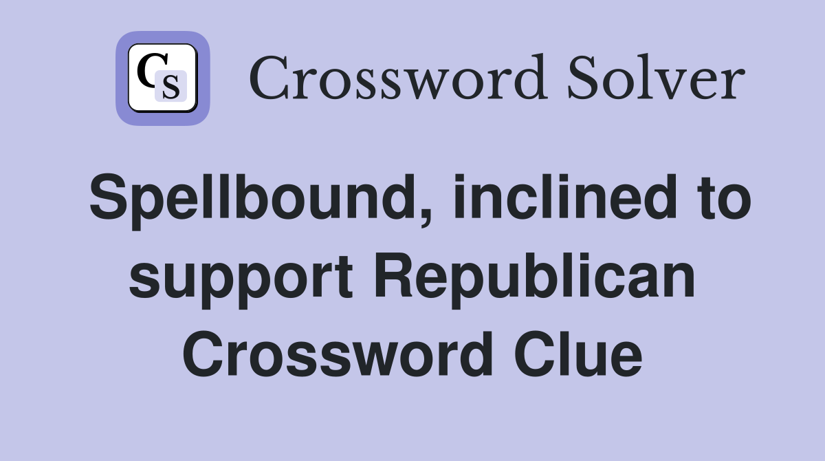 Spellbound, inclined to support Republican Crossword Clue