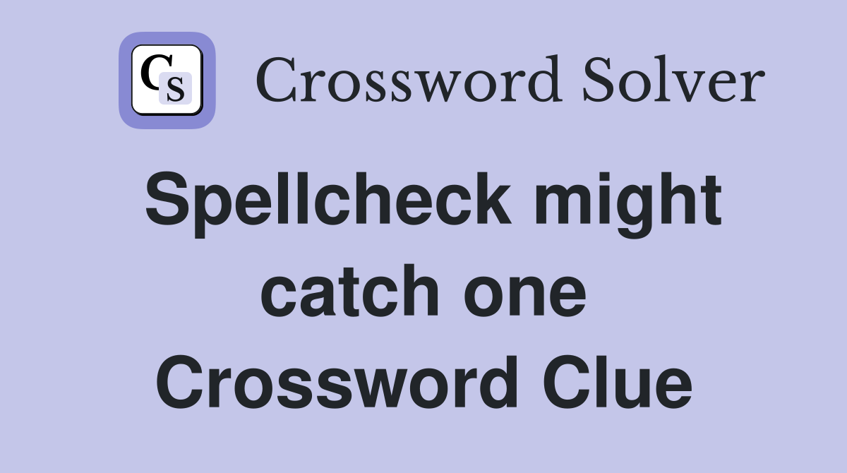 Spellcheck might catch one Crossword Clue