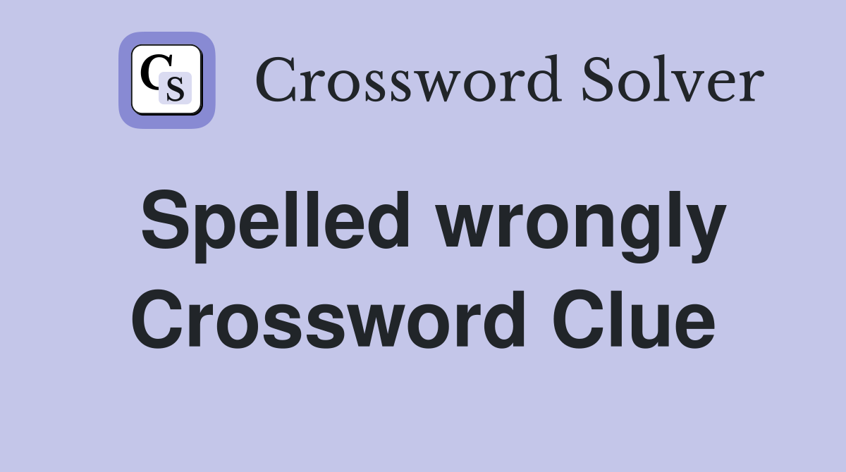 Spelled wrongly Crossword Clue