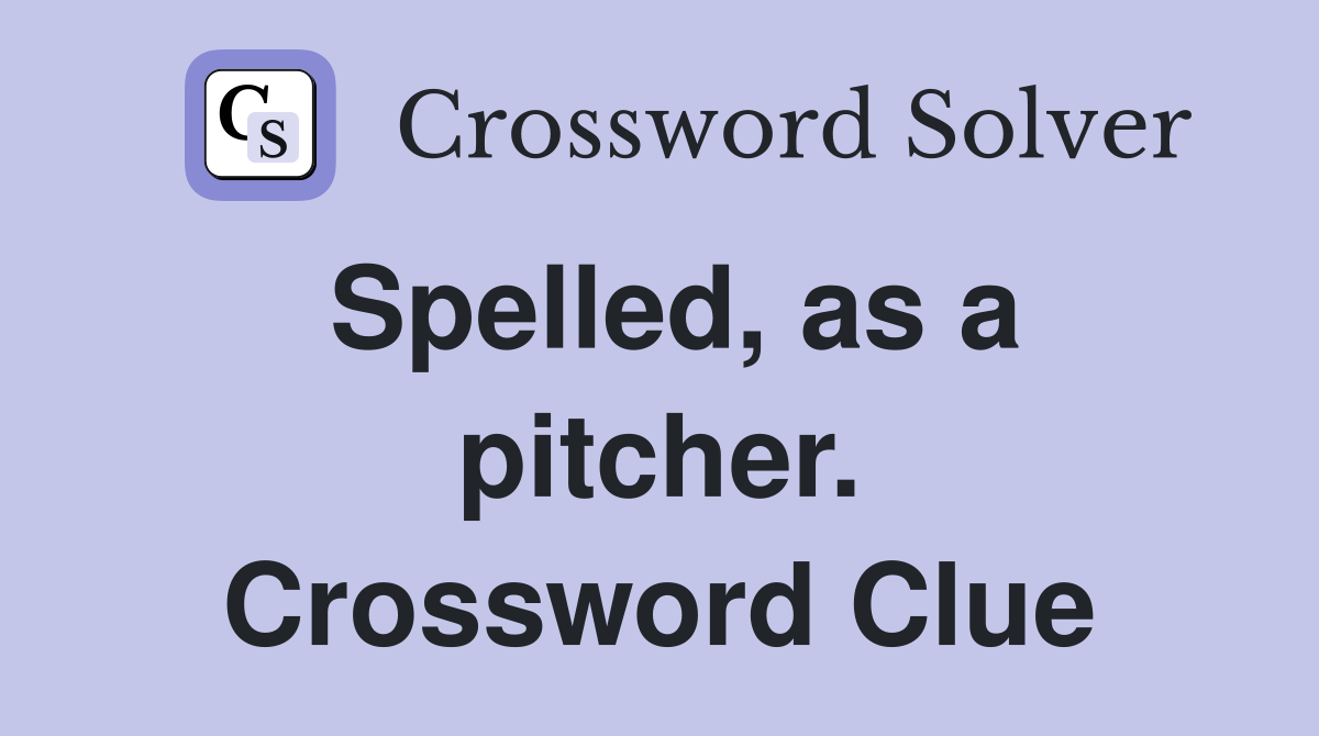 Spelled, as a pitcher. Crossword Clue