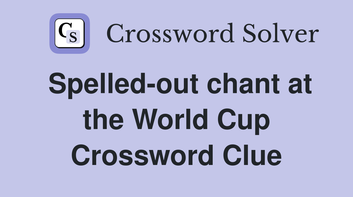 Spelled-out chant at the World Cup Crossword Clue
