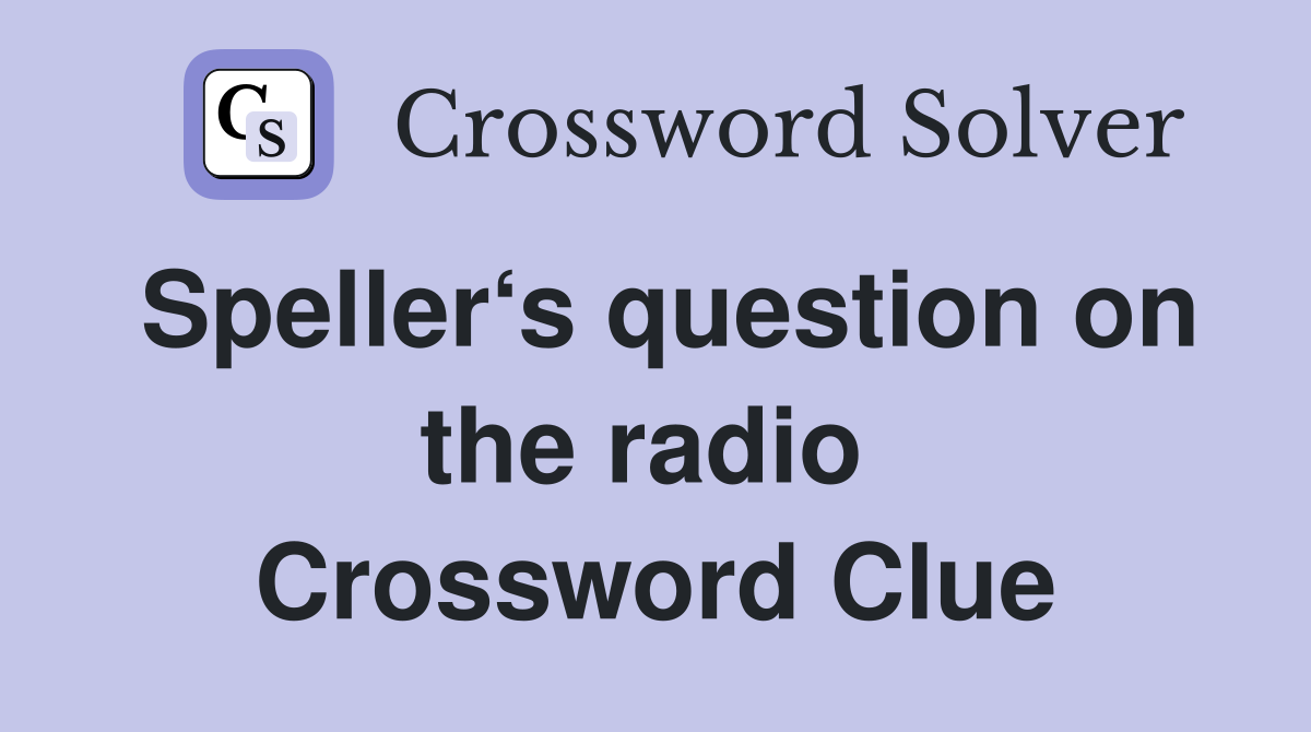 Speller‘s question on the radio  Crossword Clue
