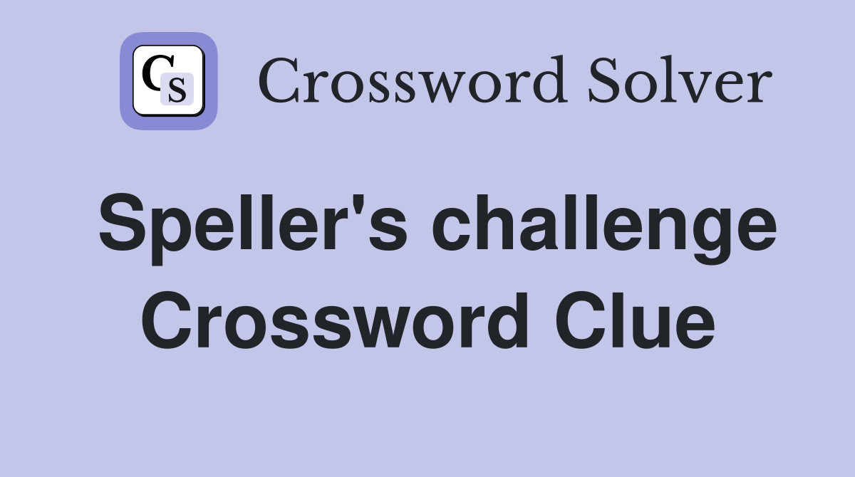 Speller's challenge Crossword Clue