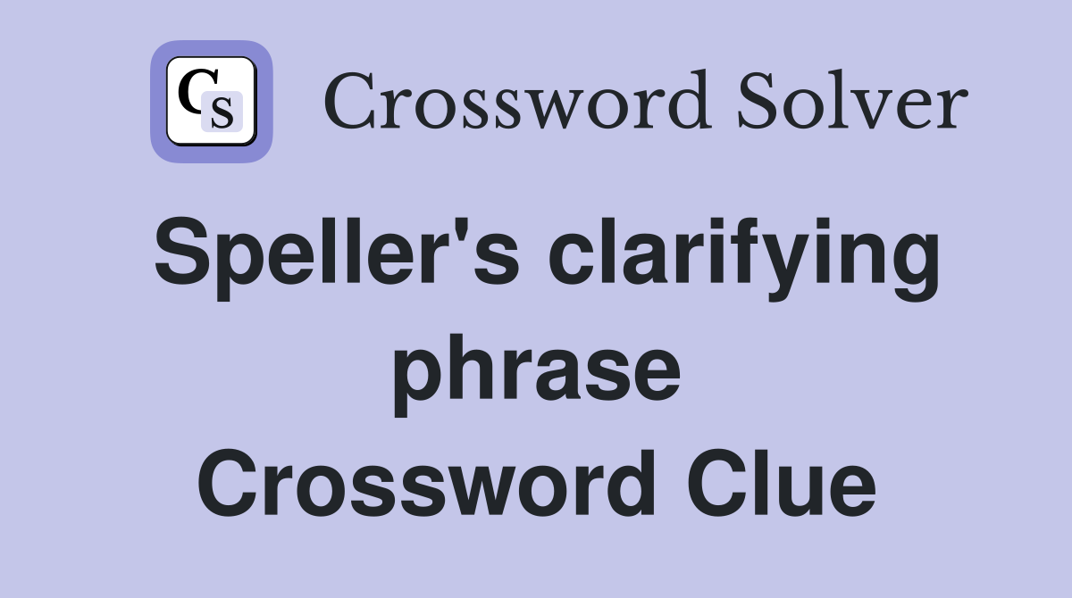 Speller's clarifying phrase Crossword Clue