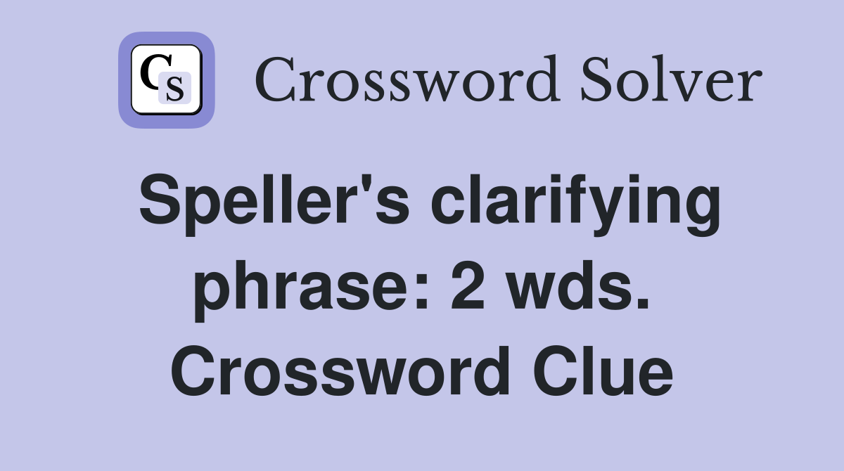Speller's clarifying phrase: 2 wds. Crossword Clue