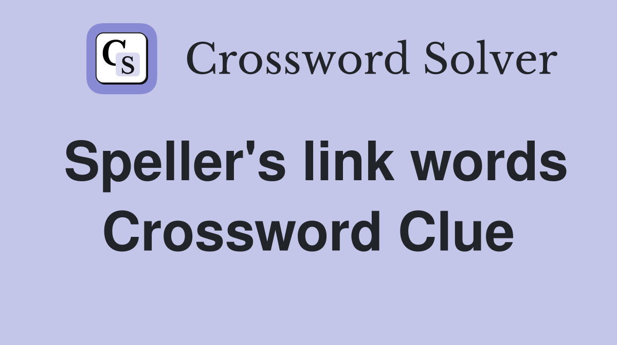 Speller's link words Crossword Clue