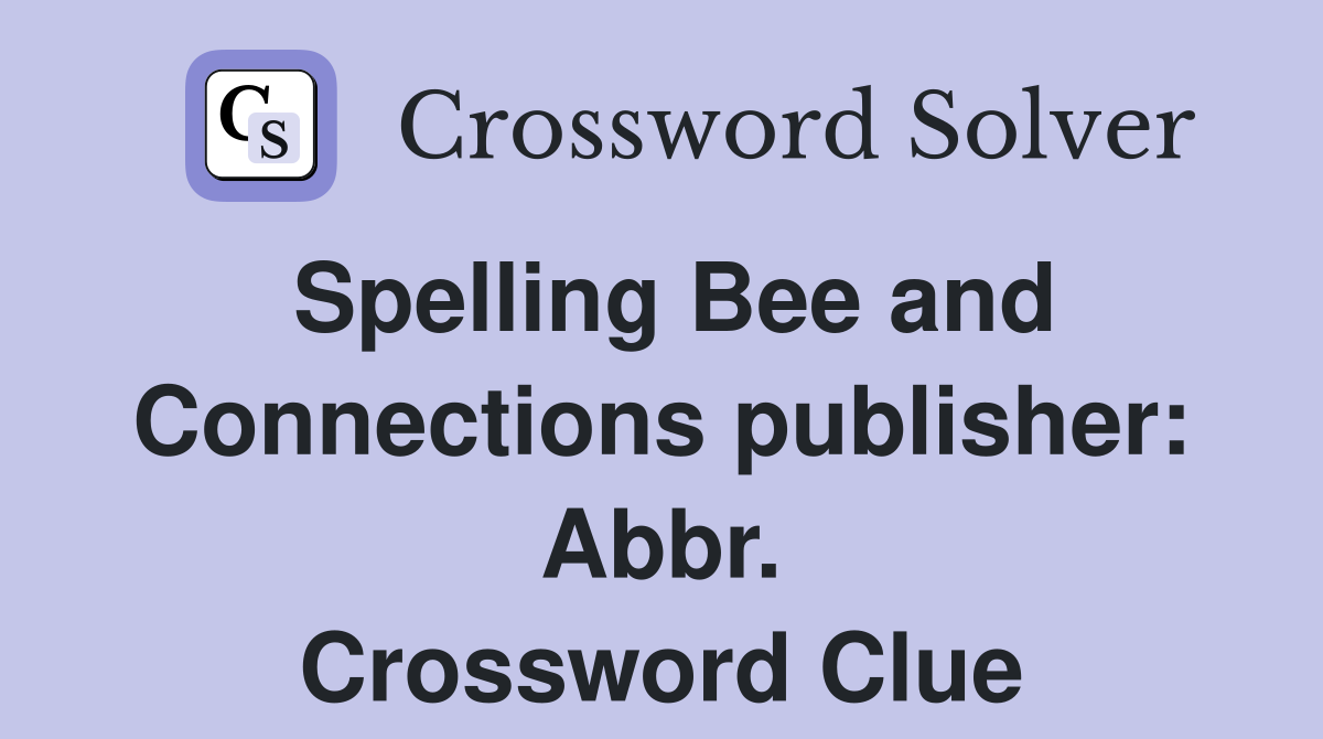 Spelling Bee and Connections publisher: Abbr. Crossword Clue