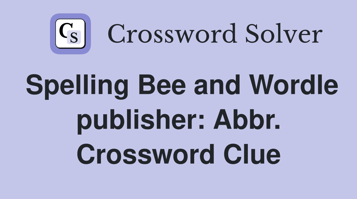 Spelling Bee and Wordle publisher: Abbr. Crossword Clue