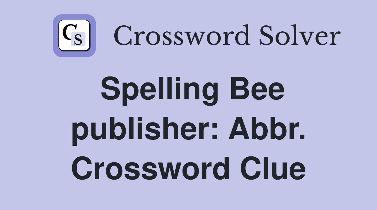 Spelling Bee publisher: Abbr. Crossword Clue