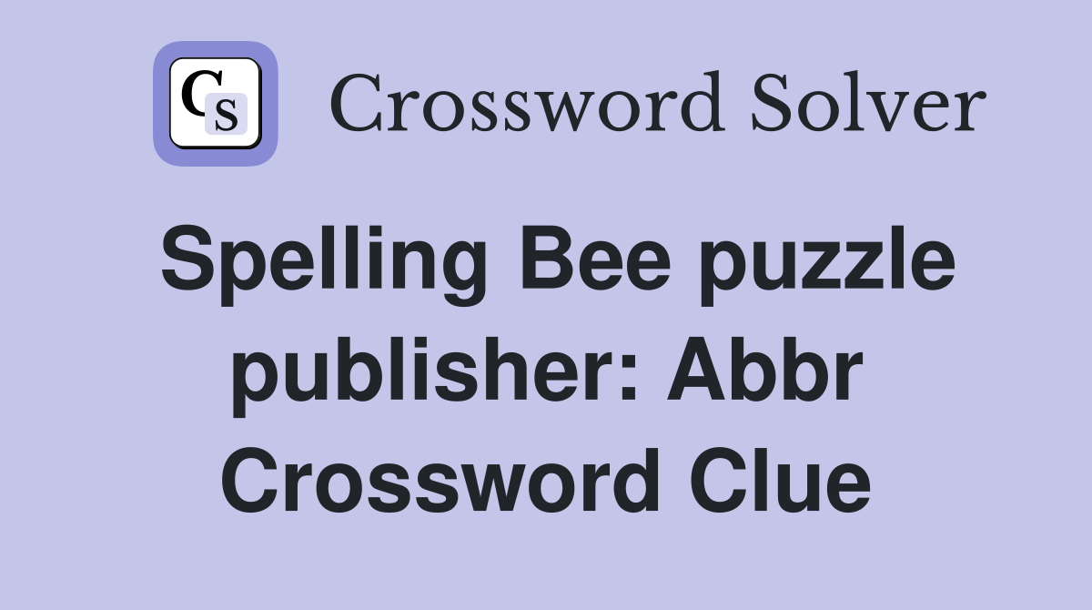 Spelling Bee puzzle publisher: Abbr Crossword Clue