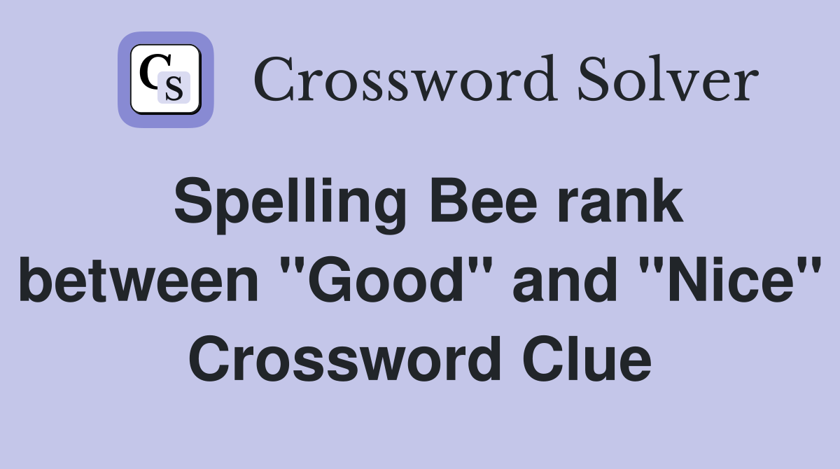 Spelling Bee rank between "Good" and "Nice" Crossword Clue