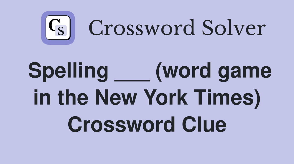 Spelling ___ (word game in the New York Times) Crossword Clue