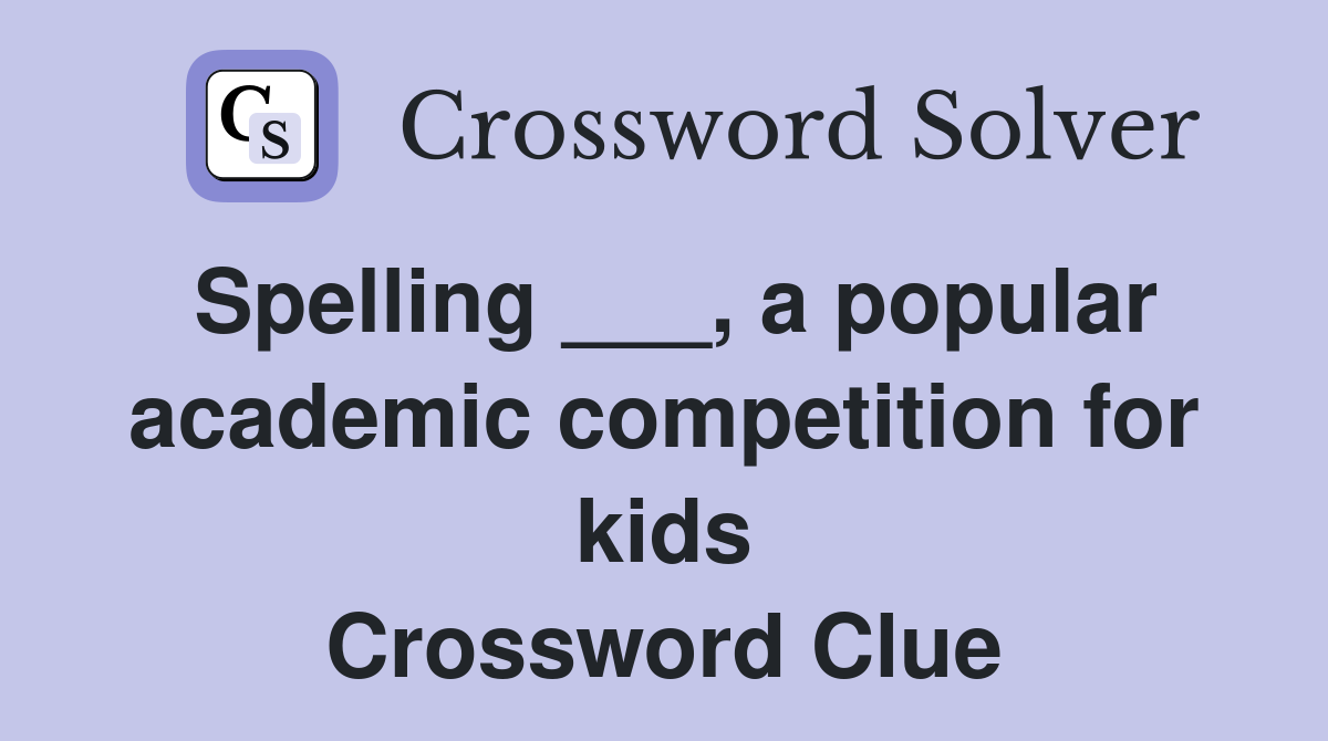 Spelling ___, a popular academic competition for kids Crossword Clue