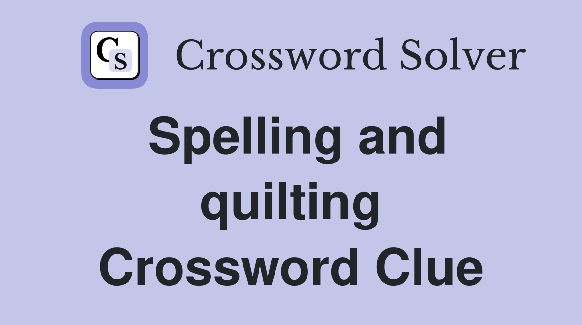 Spelling and quilting Crossword Clue