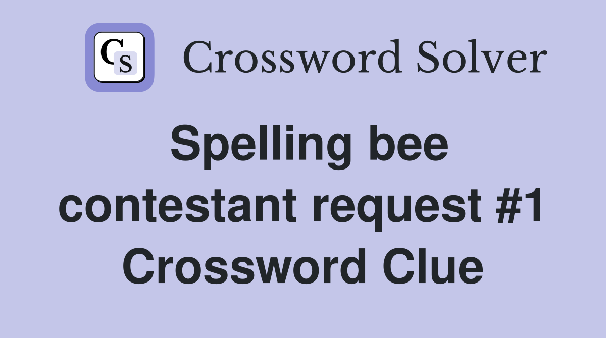 Spelling bee contestant request #1 Crossword Clue