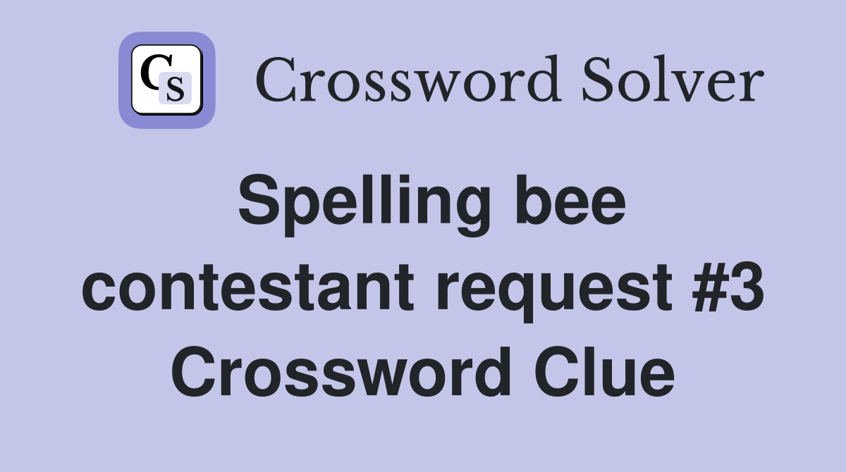 Spelling bee contestant request #3 Crossword Clue