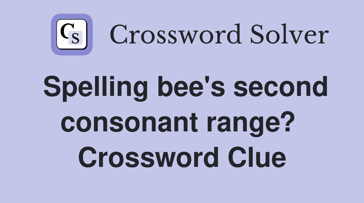 Spelling bee's second consonant range?  Crossword Clue
