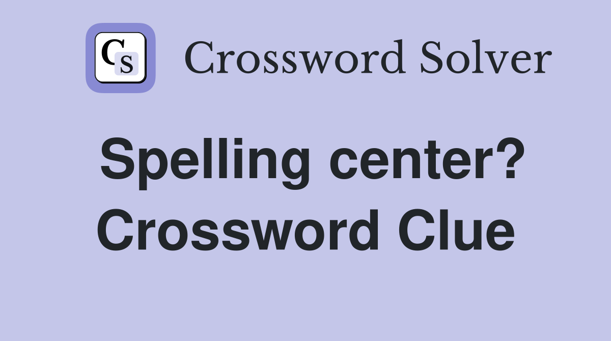 Spelling center? Crossword Clue