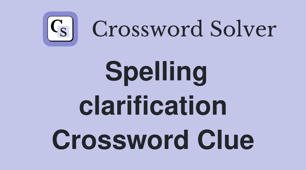Spelling clarification Crossword Clue