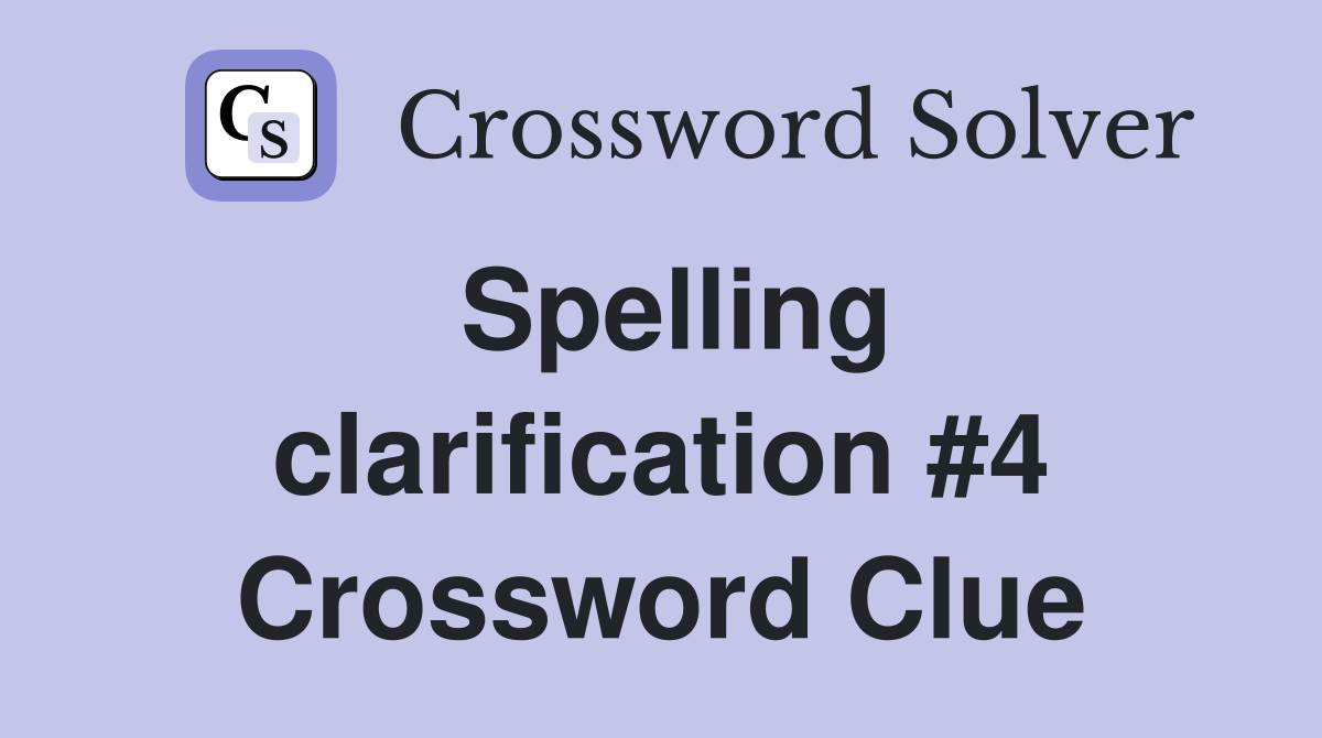 Spelling clarification #4 Crossword Clue