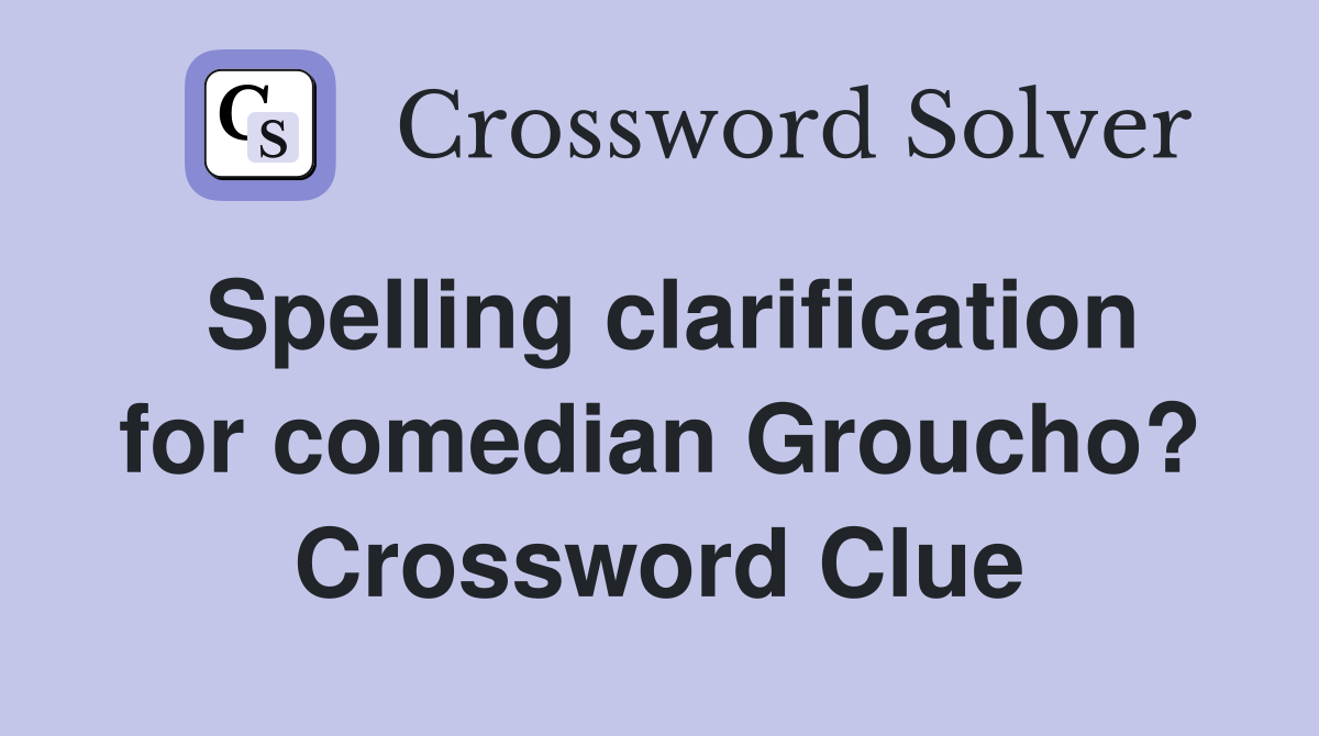 Spelling clarification for comedian Groucho? Crossword Clue
