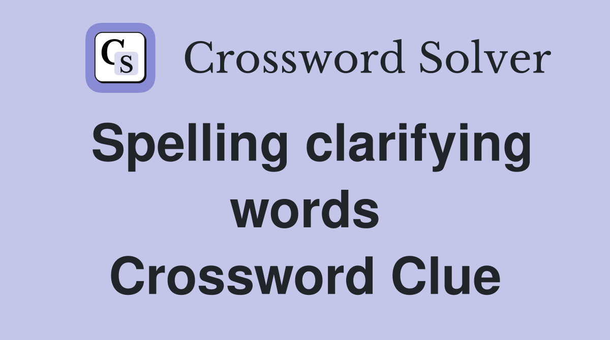 Spelling clarifying words Crossword Clue