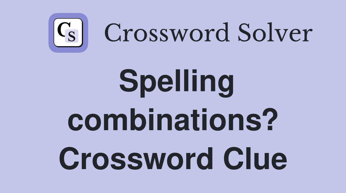 Spelling combinations? Crossword Clue