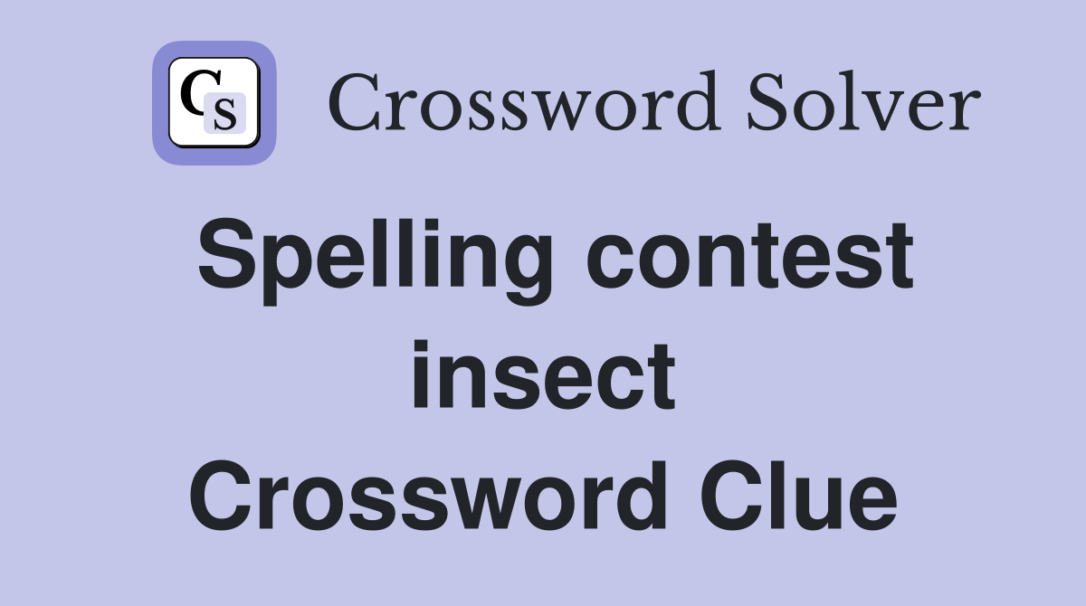 Spelling contest insect Crossword Clue