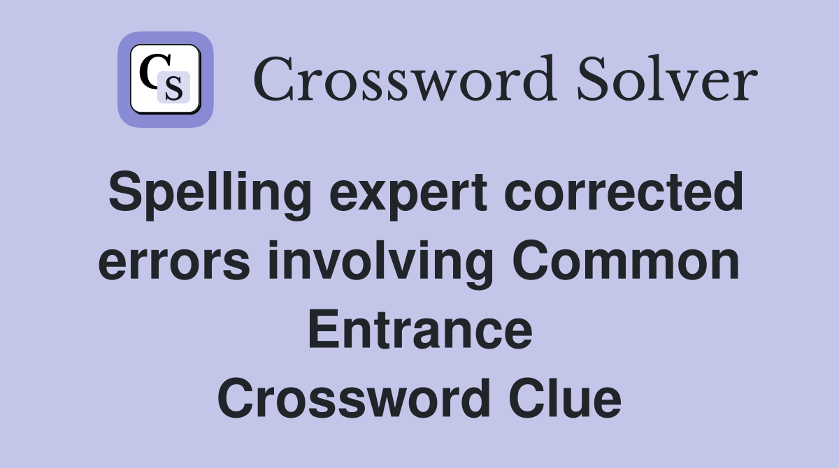 Spelling expert corrected errors involving Common Entrance Crossword Clue